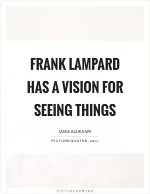 Frank Lampard has a vision for seeing things Picture Quote #1