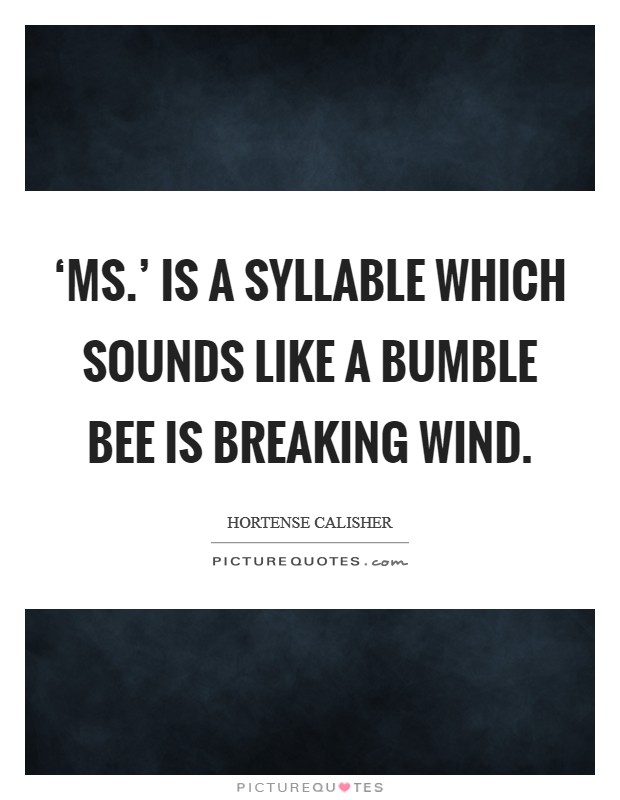 ‘Ms.' is a syllable which sounds like a bumble bee is breaking wind Picture Quote #1
