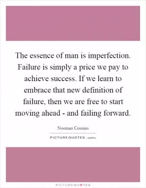 The essence of man is imperfection. Failure is simply a price we pay to achieve success. If we learn to embrace that new definition of failure, then we are free to start moving ahead - and failing forward Picture Quote #1
