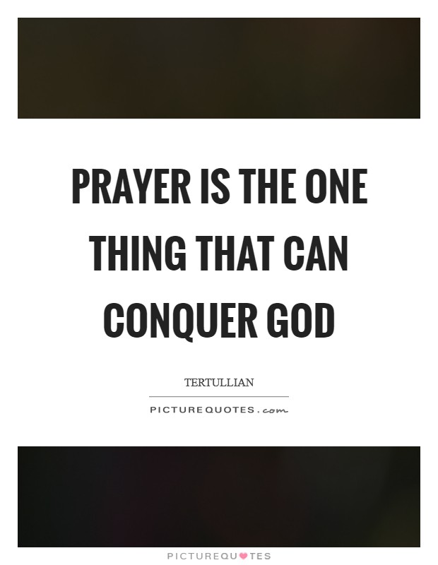 Prayer is the one thing that can conquer God Picture Quote #1