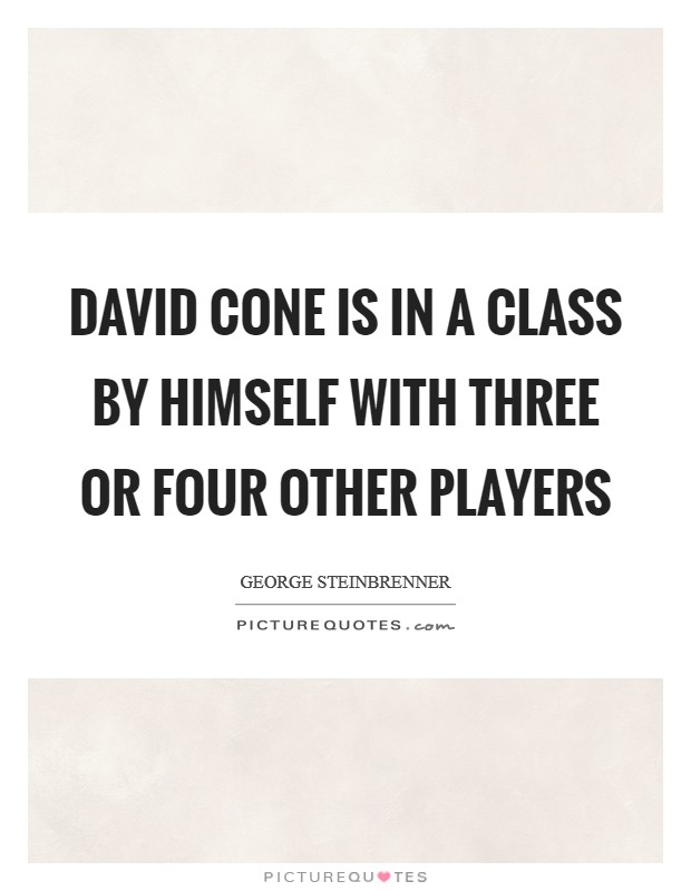 David Cone is in a class by himself with three or four other players Picture Quote #1