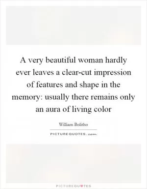 A very beautiful woman hardly ever leaves a clear-cut impression of features and shape in the memory: usually there remains only an aura of living color Picture Quote #1