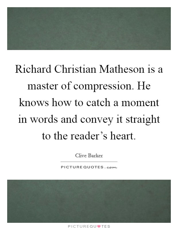 Richard Christian Matheson is a master of compression. He knows how to catch a moment in words and convey it straight to the reader's heart Picture Quote #1