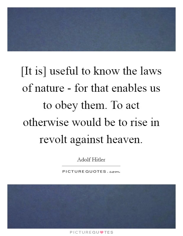 [It is] useful to know the laws of nature - for that enables us to obey them. To act otherwise would be to rise in revolt against heaven Picture Quote #1