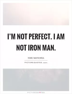 I’m not perfect. I am not Iron Man Picture Quote #1