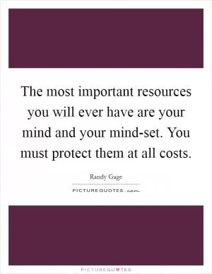 The most important resources you will ever have are your mind and your mind-set. You must protect them at all costs Picture Quote #1