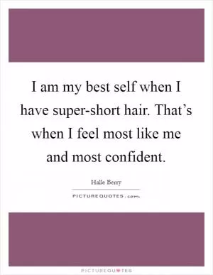 I am my best self when I have super-short hair. That’s when I feel most like me and most confident Picture Quote #1