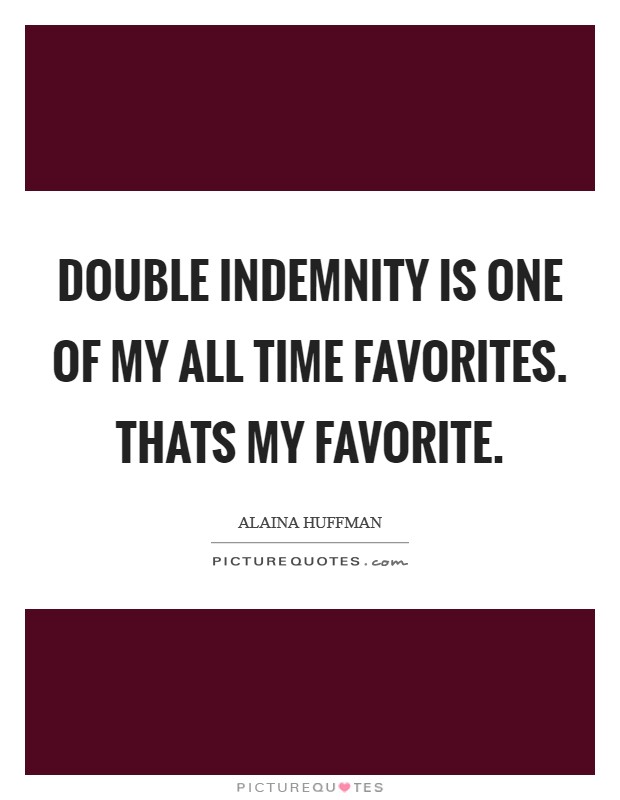 Double Indemnity is one of my all time favorites. Thats my favorite Picture Quote #1