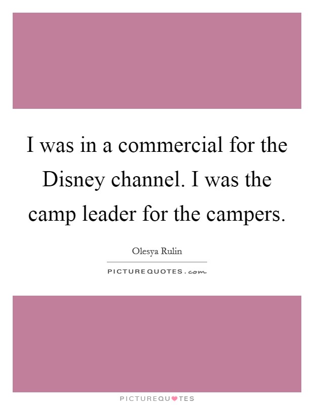 I was in a commercial for the Disney channel. I was the camp leader for the campers Picture Quote #1
