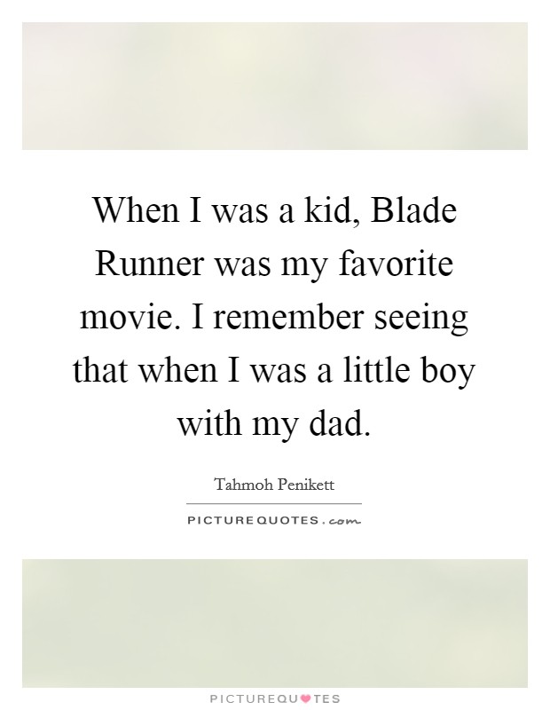 When I was a kid, Blade Runner was my favorite movie. I remember seeing that when I was a little boy with my dad Picture Quote #1