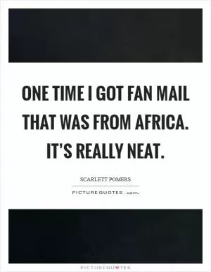 One time I got fan mail that was from Africa. It’s really neat Picture Quote #1