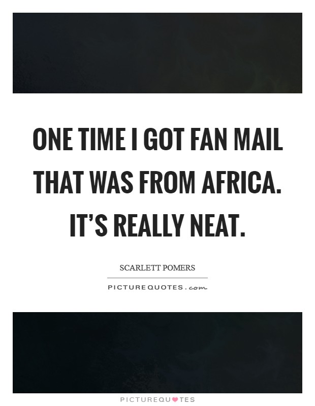 One time I got fan mail that was from Africa. It's really neat Picture Quote #1