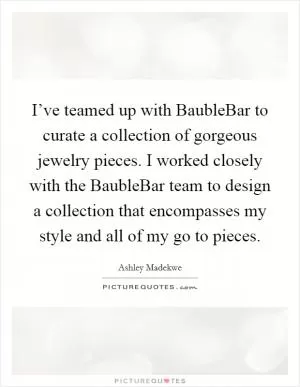 I’ve teamed up with BaubleBar to curate a collection of gorgeous jewelry pieces. I worked closely with the BaubleBar team to design a collection that encompasses my style and all of my go to pieces Picture Quote #1