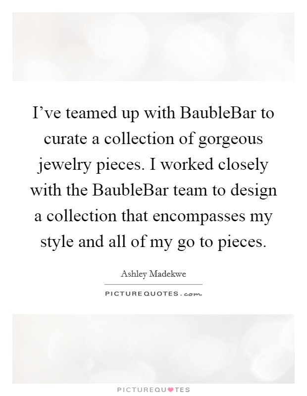 I've teamed up with BaubleBar to curate a collection of gorgeous jewelry pieces. I worked closely with the BaubleBar team to design a collection that encompasses my style and all of my go to pieces Picture Quote #1