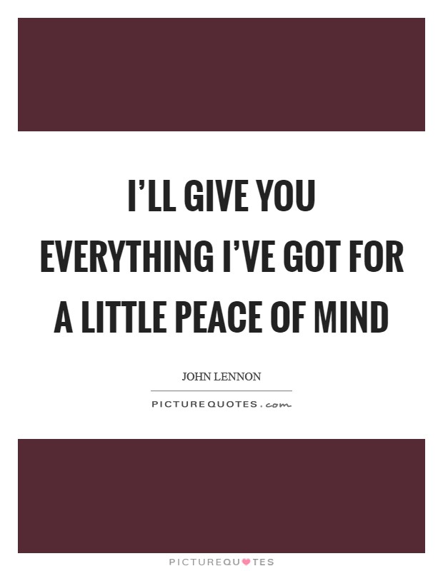 I'll give you everything I've got for a little peace of mind Picture Quote #1
