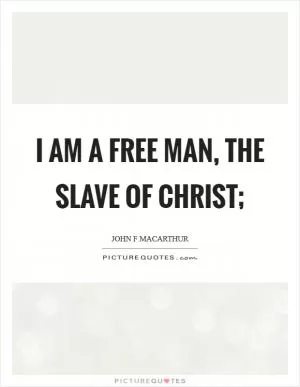 I am a free man, the slave of Christ; Picture Quote #1