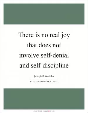 There is no real joy that does not involve self-denial and self-discipline Picture Quote #1