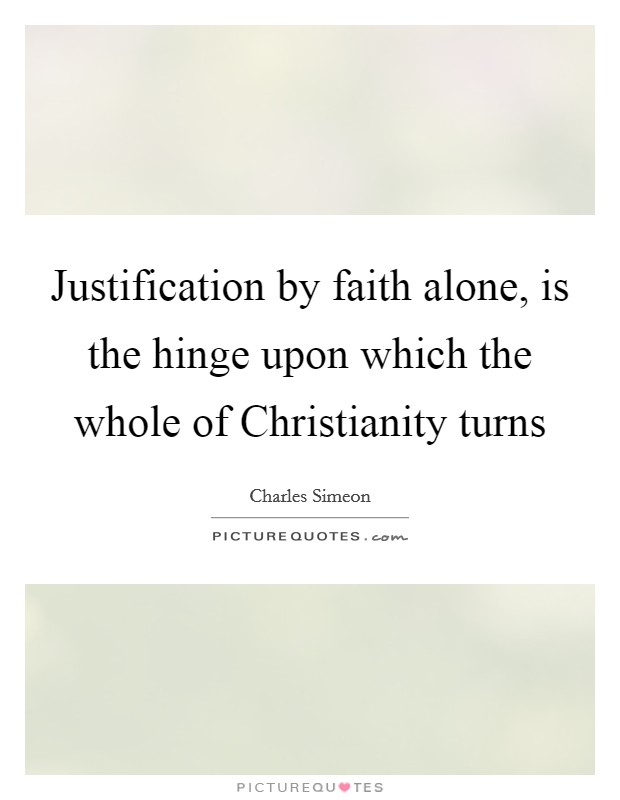 Justification by faith alone, is the hinge upon which the whole of Christianity turns Picture Quote #1