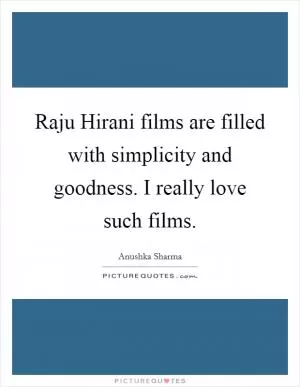 Raju Hirani films are filled with simplicity and goodness. I really love such films Picture Quote #1