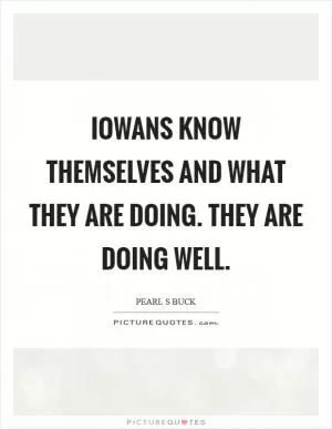 Iowans know themselves and what they are doing. They are doing well Picture Quote #1