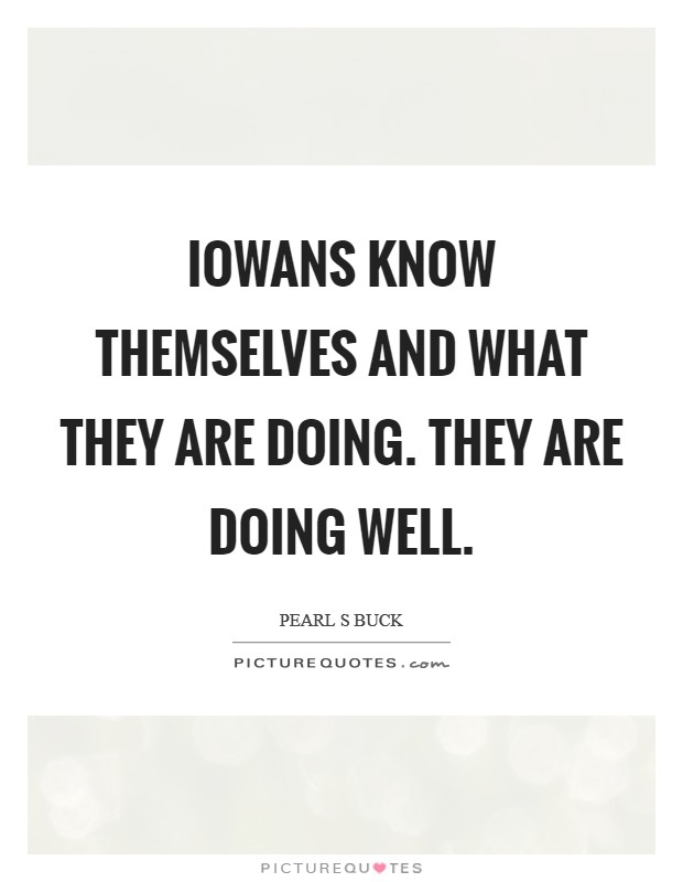Iowans know themselves and what they are doing. They are doing well Picture Quote #1