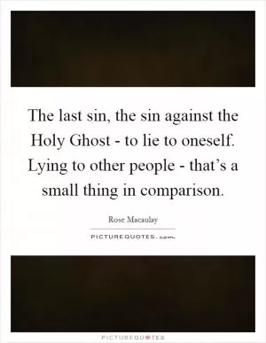 The last sin, the sin against the Holy Ghost - to lie to oneself. Lying to other people - that’s a small thing in comparison Picture Quote #1