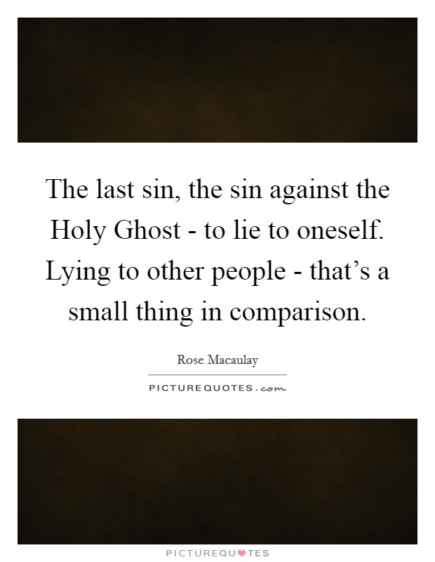 The last sin, the sin against the Holy Ghost - to lie to oneself. Lying to other people - that's a small thing in comparison Picture Quote #1