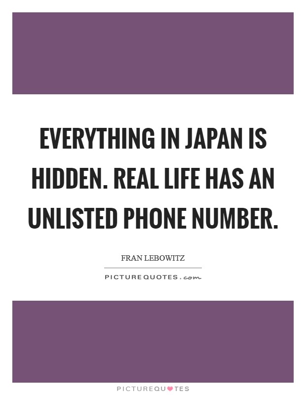 Everything in Japan is hidden. Real life has an unlisted phone number Picture Quote #1