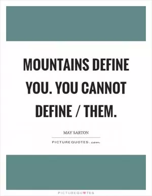 Mountains define you. You cannot define / Them Picture Quote #1