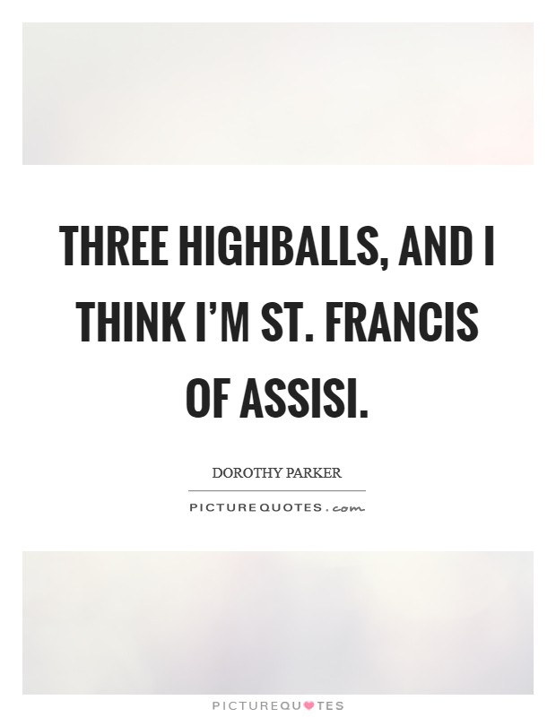 Three highballs, and I think I'm St. Francis of Assisi Picture Quote #1