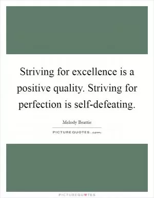 Striving for excellence is a positive quality. Striving for perfection is self-defeating Picture Quote #1