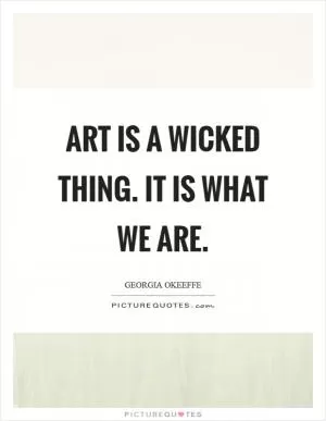 Art is a wicked thing. It is what we are Picture Quote #1