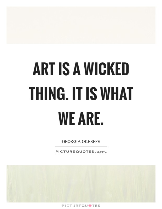 Art is a wicked thing. It is what we are Picture Quote #1