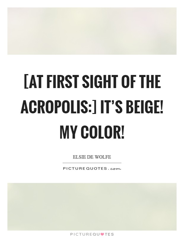 [At first sight of the Acropolis:] It's beige! My color! Picture Quote #1