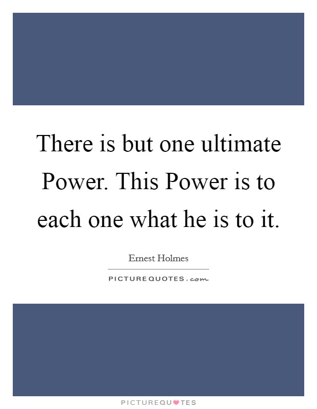 There is but one ultimate Power. This Power is to each one what he is to it Picture Quote #1