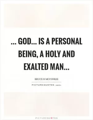 ... God... is a personal Being, a holy and exalted man Picture Quote #1
