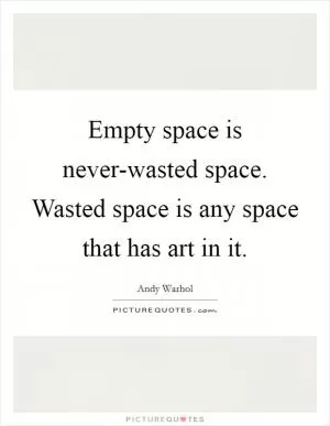Empty space is never-wasted space. Wasted space is any space that has art in it Picture Quote #1