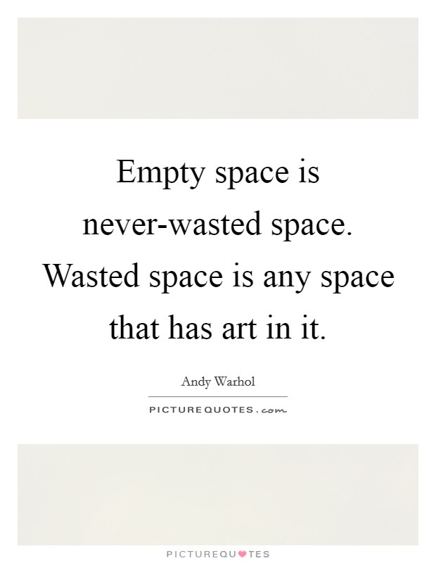 Empty space is never-wasted space. Wasted space is any space that has art in it Picture Quote #1