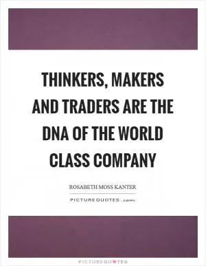 Thinkers, makers and traders are the DNA of the world class company Picture Quote #1