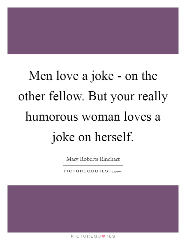 Men love a joke - on the other fellow. But your really humorous woman loves a joke on herself Picture Quote #1