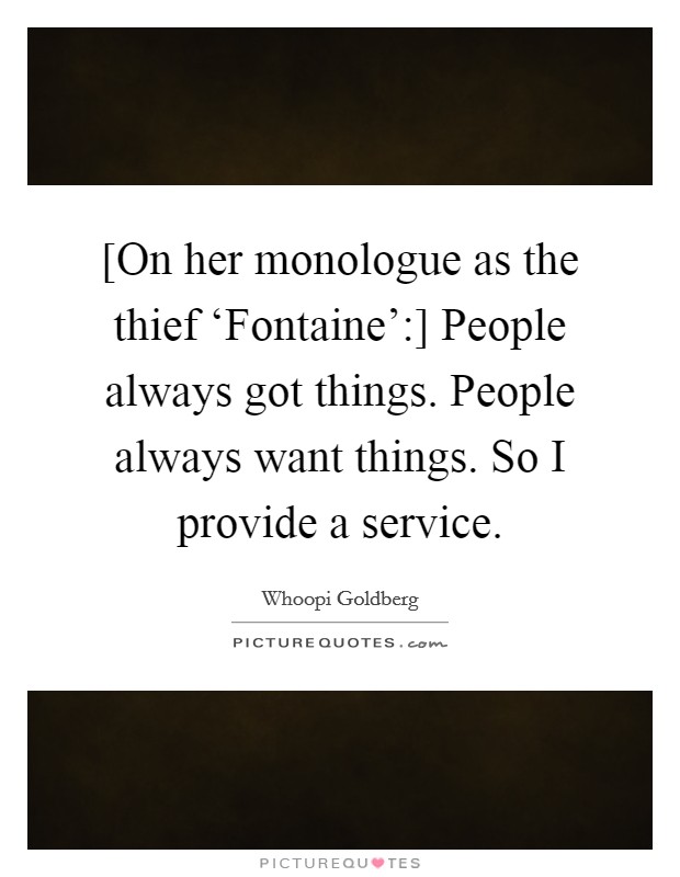 [On her monologue as the thief ‘Fontaine':] People always got things. People always want things. So I provide a service Picture Quote #1