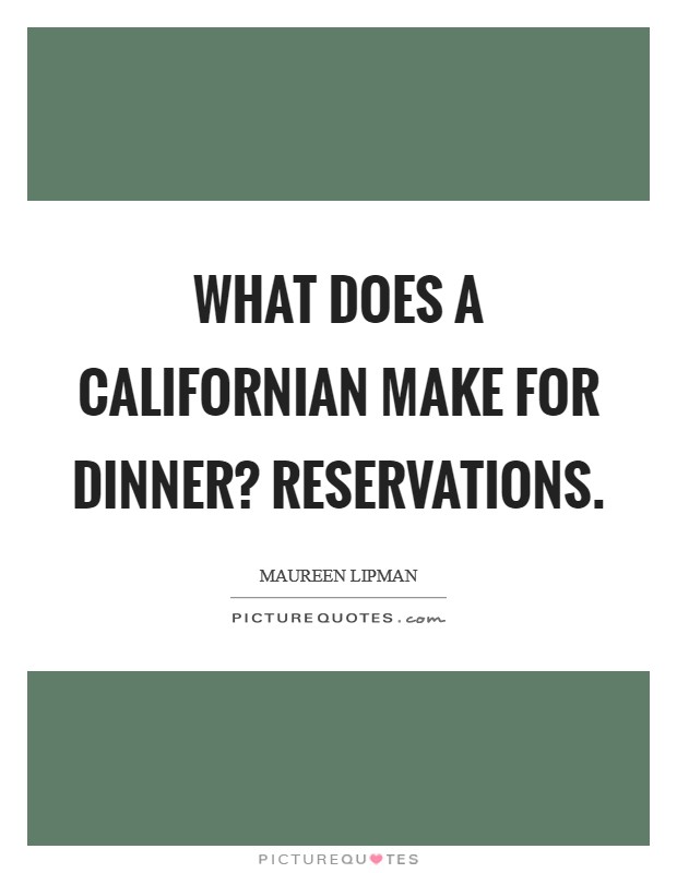 What does a Californian make for dinner? Reservations Picture Quote #1