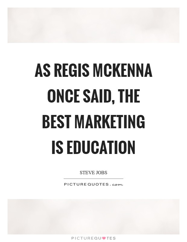 As Regis Mckenna once said, the best marketing is education Picture Quote #1