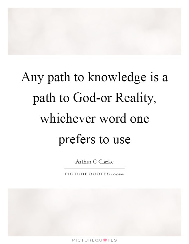 Any path to knowledge is a path to God-or Reality, whichever word one prefers to use Picture Quote #1