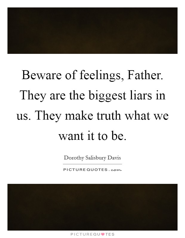 Beware of feelings, Father. They are the biggest liars in us. They make truth what we want it to be Picture Quote #1