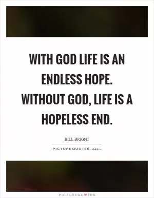With God life is an endless hope. Without God, life is a hopeless end Picture Quote #1