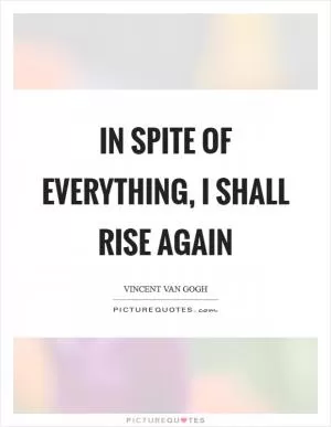 In spite of everything, I shall rise again Picture Quote #1