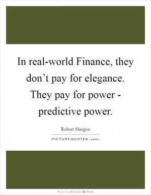 In real-world Finance, they don’t pay for elegance. They pay for power - predictive power Picture Quote #1