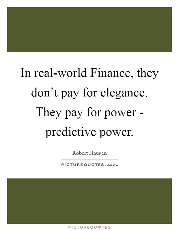 In real-world Finance, they don't pay for elegance. They pay for power - predictive power Picture Quote #1