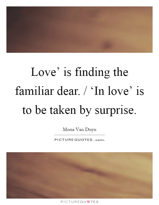 Love' is finding the familiar dear. / ‘In love' is to be taken by surprise Picture Quote #1